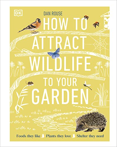 How to Attract Wildlife to Your Garden: Foods They Like, Plants They Love, Shelter They Need von DK