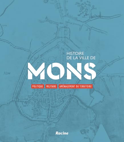 Histoire de la ville de Mons: Politique, militaire, aménagement du territoire von Racine