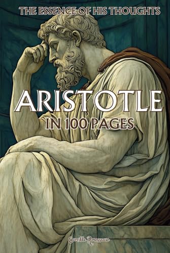 Aristotle: The essence of his thoughts in 100 Pages: Discover the philosophy of Aristotle, a timeless thought that illuminates the questions of existence (Philosophies in 100 Pages) von Independently published