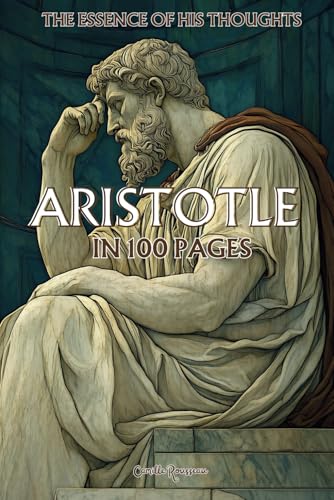 Aristotle: The essence of his thoughts in 100 Pages: Discover the philosophy of Aristotle, a timeless thought that illuminates the questions of existence (Philosophies in 100 Pages) von Independently published
