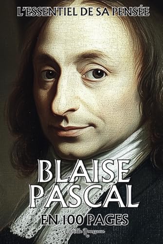 Blaise Pascal : l'essentiel de sa pensée en 100 pages: Plongez dans la pensée de Blaise Pascal, une réflexion lumineuse et saisissante sur la condition humaine. Blaise Pascal : l'essentiel de sa pensée en 100 pages: Plongez dans la pensée de Blaise Pascal, une réflexion lumineuse et saisissante sur la condition humaine. von Independently published