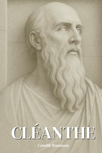 Cléanthe : l'essentiel de sa pensée en 100 pages: Découvrez comment Cléanthe a sculpté les fondations d’un stoïcisme où chaque individu est invité à consentir librement à l’ordre du monde. Cléanthe : l'essentiel de sa pensée en 100 pages: Découvrez comment Cléanthe a sculpté les fondations d’un stoïcisme où chaque individu est invité à consentir librement à l’ordre du monde. von Independently published