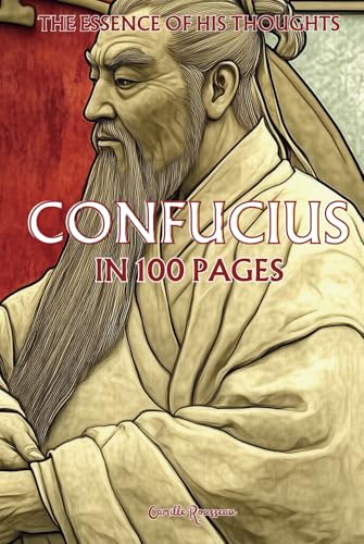 Confucius: The essence of his thoughts in 100 Pages: Discover the philosophy of Confucius, a profound and timeless thought which invites us to ... relationships. (Philosophies in 100 Pages) von Independently published
