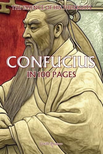 Confucius: The essence of his thoughts in 100 Pages: Discover the philosophy of Confucius, a profound and timeless thought which invites us to ... relationships. (Philosophies in 100 Pages) von Independently published