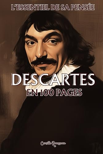 Descartes : l'essentiel de sa pensée en 100 pages: Explorez la philosophie de René Descartes, une pensée révolutionnaire et audacieuse qui invite à ... établies. (Les philosophies en 100 pages) von Independently published