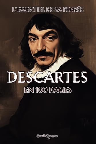 Descartes : l'essentiel de sa pensée en 100 pages: Explorez la philosophie de René Descartes, une pensée révolutionnaire et audacieuse qui invite à ... établies. (Les philosophies en 100 pages) von Independently published