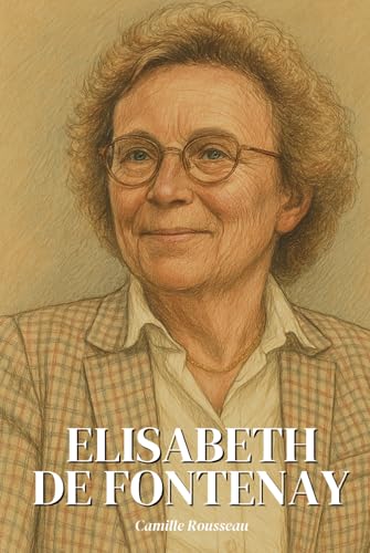 Elisabeth de Fontenay : l'essentiel de sa pensée: Découvrez comment Élisabeth de Fontenay, penseuse des marges et des silences, a bouleversé notre ... l’animal, à la mémoire et à la vulnérabilité. Elisabeth de Fontenay : l'essentiel de sa pensée: Découvrez comment Élisabeth de Fontenay, penseuse des marges et des silences, a bouleversé notre ... l’animal, à la mémoire et à la vulnérabilité. von Independently published