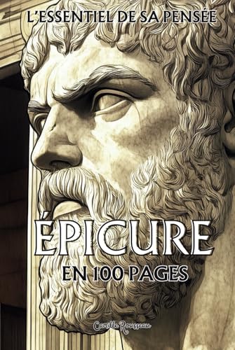 Epicure : l'essentiel de sa pensée en 100 pages: Explorez la philosophie d’Épicure, une pensée lumineuse et apaisante qui invite à transcender les ... simplicité. (Les philosophies en 100 pages) von Independently published