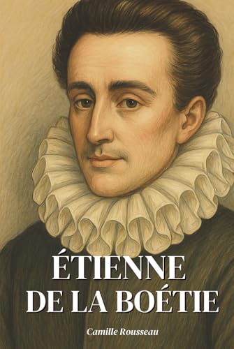 Etienne de la Boétie : l'essentiel de sa pensée en 100 pages: Découvrez comment Étienne de La Boétie, jeune génie des libertés, a osé poser la ... pouvoir redoute — pourquoi obéissons-nous ? Etienne de la Boétie : l'essentiel de sa pensée en 100 pages: Découvrez comment Étienne de La Boétie, jeune génie des libertés, a osé poser la ... pouvoir redoute — pourquoi obéissons-nous ? von Independently published