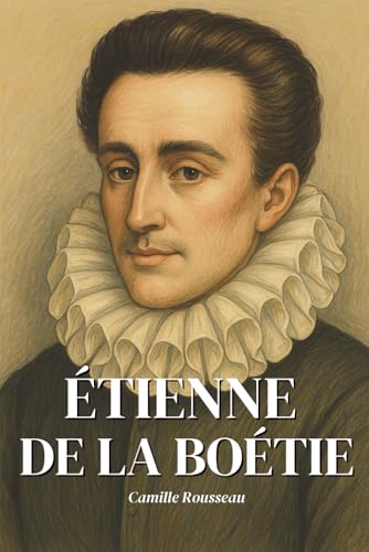 Etienne de la Boétie : l'essentiel de sa pensée en 100 pages: Découvrez comment Étienne de La Boétie, jeune génie des libertés, a osé poser la ... pouvoir redoute — pourquoi obéissons-nous ? Etienne de la Boétie : l'essentiel de sa pensée en 100 pages: Découvrez comment Étienne de La Boétie, jeune génie des libertés, a osé poser la ... pouvoir redoute — pourquoi obéissons-nous ? von Independently published