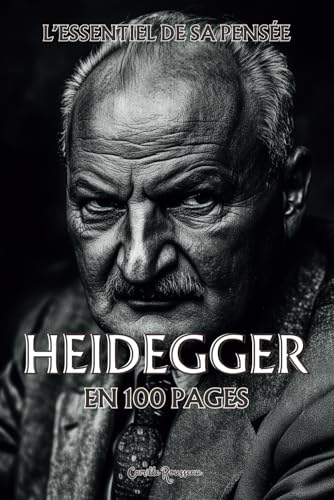 Heidegger : l'essentiel de sa pensée en 100 pages: Explorez la philosophie de Heidegger, une pensée radicale et puissante qui invite à transcender les ... (Les philosophies en 100 pages) von Independently published
