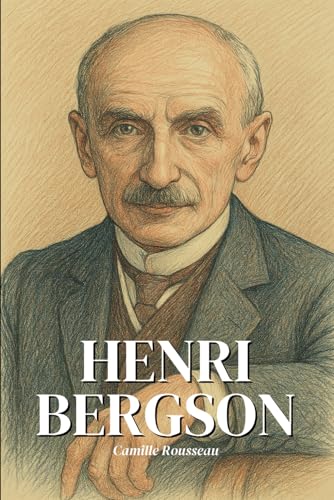 Henri Bergson : l'essentiel de sa pensée: Découvrez comment Henri Bergson, philosophe de la durée et du mouvement, a réinventé notre rapport au temps, à la conscience et à la liberté. Henri Bergson : l'essentiel de sa pensée: Découvrez comment Henri Bergson, philosophe de la durée et du mouvement, a réinventé notre rapport au temps, à la conscience et à la liberté. von Independently published