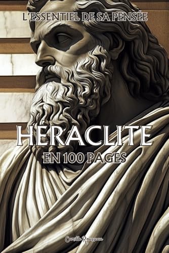 Héraclite : l'essentiel de sa pensée en 100 pages: Explorez la philosophie d’Héraclite, une pensée profonde et enflammée qui défie les certitudes et ... (Les philosophies en 100 pages) von Independently published
