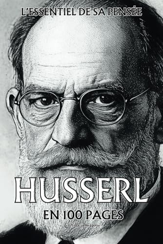 Husserl : l'essentiel de sa pensée en 100 pages: Une exploration rigoureuse de la conscience humaine qui dévoile les structures profondes de notre expérience Husserl : l'essentiel de sa pensée en 100 pages: Une exploration rigoureuse de la conscience humaine qui dévoile les structures profondes de notre expérience von Independently published