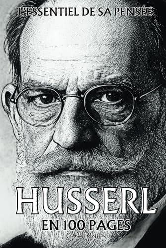 Husserl : l'essentiel de sa pensée en 100 pages: Une exploration rigoureuse de la conscience humaine qui dévoile les structures profondes de notre expérience Husserl : l'essentiel de sa pensée en 100 pages: Une exploration rigoureuse de la conscience humaine qui dévoile les structures profondes de notre expérience von Independently published