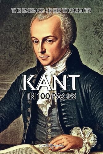 Immanuel Kant: The essence of his thoughts in 100 Pages: Explore the philosophy of Immanuel Kant, a rigorous and revolutionary thought that lays the ... of reason. (Philosophies in 100 Pages) von Independently published