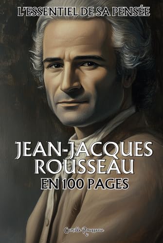 Jean-Jacques Rousseau : l'essentiel de sa pensée en 100 pages: Explorez la philosophie de Jean-Jacques Rousseau, une pensée radicale et profonde qui ... sociaux. (Les philosophies en 100 pages) von Independently published