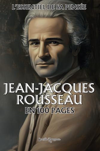 Jean-Jacques Rousseau : l'essentiel de sa pensée en 100 pages: Explorez la philosophie de Jean-Jacques Rousseau, une pensée radicale et profonde qui ... sociaux. (Les philosophies en 100 pages) von Independently published