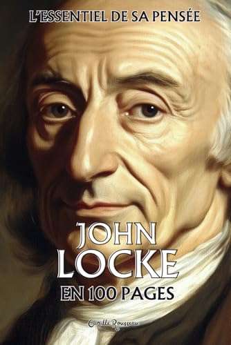 John Locke : l'essentiel de sa pensée en 100 pages: Explorez la pensée de Locke, une réflexion sur la liberté individuelle, les droits naturels et la souveraineté populaire John Locke : l'essentiel de sa pensée en 100 pages: Explorez la pensée de Locke, une réflexion sur la liberté individuelle, les droits naturels et la souveraineté populaire von Independently published