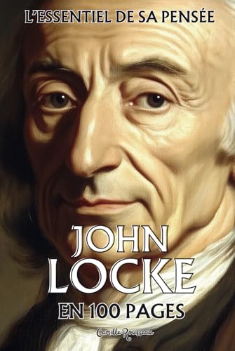 John Locke : l'essentiel de sa pensée en 100 pages: Explorez la pensée de Locke, une réflexion sur la liberté individuelle, les droits naturels et la souveraineté populaire John Locke : l'essentiel de sa pensée en 100 pages: Explorez la pensée de Locke, une réflexion sur la liberté individuelle, les droits naturels et la souveraineté populaire von Independently published