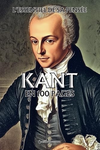 Kant : l'essentiel de sa pensée en 100 pages: Explorez la philosophie d’Emmanuel Kant, une pensée rigoureuse et révolutionnaire qui pose les bases de ... de la raison. (Les philosophies en 100 pages) von Independently published