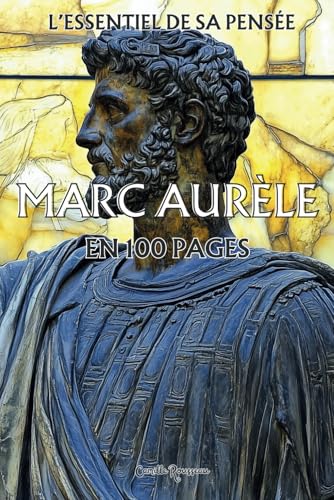 Marc Aurèle : l'essentielle de sa pensée en 100 pages: Explorez la philosophie stoïcienne à travers les écrits de cet empereur-philosophe. Une pensée ... de l'univers (Les philosophies en 100 pages) von Independently published