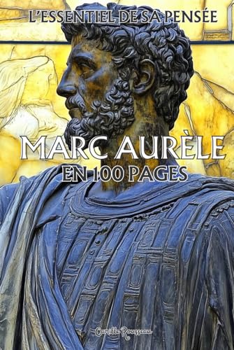 Marc Aurèle : l'essentielle de sa pensée en 100 pages: Explorez la philosophie stoïcienne à travers les écrits de cet empereur-philosophe. Une pensée ... de l'univers (Les philosophies en 100 pages) von Independently published
