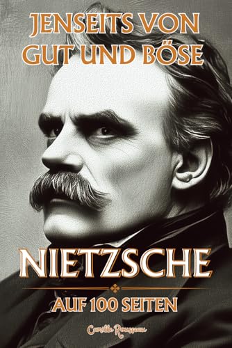 Nietzsche auf 100 Seiten : Jenseits von Gut und Böse: Entdecken Sie Nietzsches Philosophie, einen radikalen und kraftvollen Gedanken, der dazu einlädt, konventionelle Werte zu überwinden von Independently published