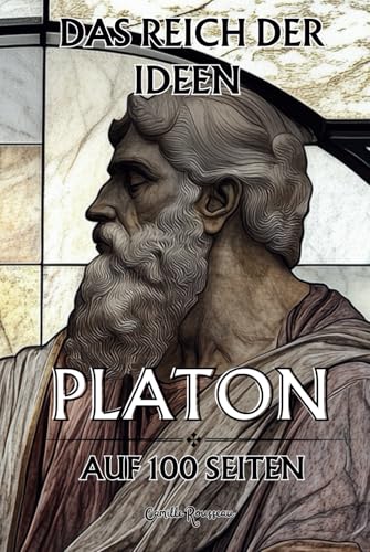 Platon auf 100 Seiten: Das Reich der Ideen: Entdecken Sie die Philosophie Platons, einen visionären und tiefgründigen Gedanken Platon auf 100 Seiten: Das Reich der Ideen: Entdecken Sie die Philosophie Platons, einen visionären und tiefgründigen Gedanken von Independently published