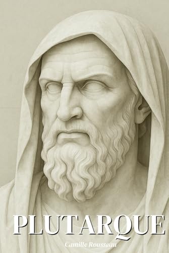 Plutarque : l'essentiel de sa pensée en 100 pages: Découvrez comment Plutarque a transformé l’histoire en miroir de l’âme, nous léguant une sagesse ... mesure, la justice et l’harmonie intérieure. Plutarque : l'essentiel de sa pensée en 100 pages: Découvrez comment Plutarque a transformé l’histoire en miroir de l’âme, nous léguant une sagesse ... mesure, la justice et l’harmonie intérieure. von Independently published