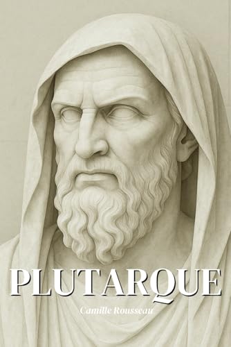 Plutarque : l'essentiel de sa pensée en 100 pages: Découvrez comment Plutarque a transformé l’histoire en miroir de l’âme, nous léguant une sagesse ... mesure, la justice et l’harmonie intérieure. Plutarque : l'essentiel de sa pensée en 100 pages: Découvrez comment Plutarque a transformé l’histoire en miroir de l’âme, nous léguant une sagesse ... mesure, la justice et l’harmonie intérieure. von Independently published