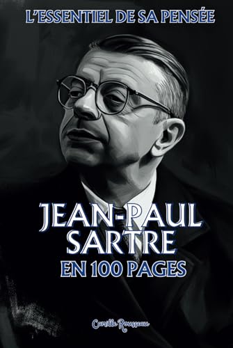 Sartre : l'essentiel de sa pensée en 100 pages: Un chemin vers l’authenticité, où responsabilité individuelle et engagement collectif s’entrelacent ... l’humanité. (Les philosophies en 100 pages) von Independently published