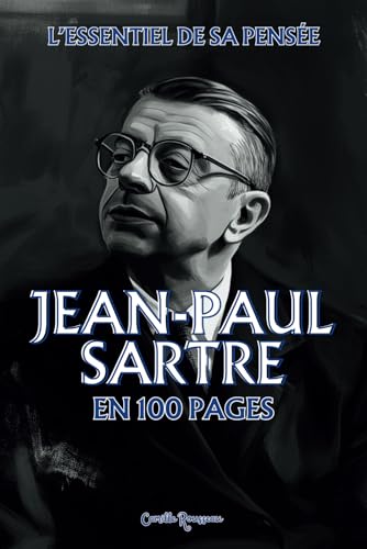 Sartre : l'essentiel de sa pensée en 100 pages: Un chemin vers l’authenticité, où responsabilité individuelle et engagement collectif s’entrelacent ... l’humanité. (Les philosophies en 100 pages) von Independently published