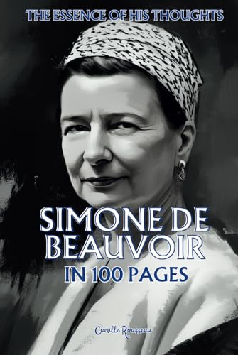 Simone de Beauvoir: The essence of his thoughts in 100 Pages: Explore the philosophy of Simone de Beauvoir, a bold and profoundly liberating thought ... determinism (Philosophies in 100 Pages) von Independently published