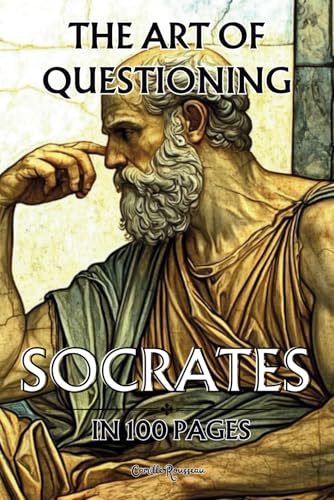 Socrates in 100 pages : the Art of Questioning: Explore the philosophy of Socrates, a profound and timeless thought that invites us to question existence Socrates in 100 pages : the Art of Questioning: Explore the philosophy of Socrates, a profound and timeless thought that invites us to question existence von Independently published
