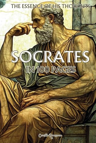 Socrates: The essence of his thoughts in 100 Pages: Explore the philosophy of Socrates, a profound and timeless thought that invites us to question existence (Philosophies in 100 Pages) von Independently published
