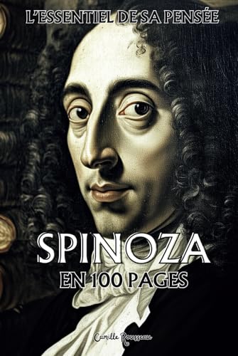 Spinoza : l’essentiel de sa pensée en 100 pages: Une exploration de la nature humaine, qui révèle les tensions entre nos passions et la rationalité Spinoza : l’essentiel de sa pensée en 100 pages: Une exploration de la nature humaine, qui révèle les tensions entre nos passions et la rationalité von Independently published