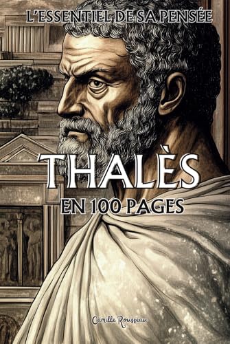 Thalès : l'essentiel de sa pensée en 100 pages: Explorez la philosophie de Thalès, une pensée fondatrice et visionnaire qui marque le passage du mythe à la raison. (Les philosophies en 100 pages) von Independently published
