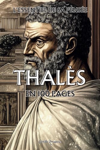 Thalès : l'essentiel de sa pensée en 100 pages: Explorez la philosophie de Thalès, une pensée fondatrice et visionnaire qui marque le passage du mythe à la raison. (Les philosophies en 100 pages) von Independently published