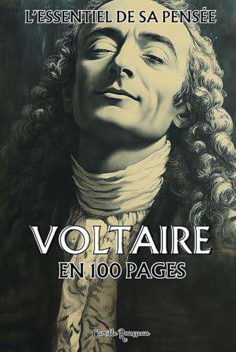 Voltaire : l'essentiel de sa pensée en 100 pages: Explorez la philosophie de Voltaire, une pensée lumineuse et engagée qui invite à défier ... la tolérance. (Les philosophies en 100 pages) von Independently published