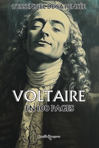 Voltaire : l'essentiel de sa pensée en 100 pages: Explorez la philosophie de Voltaire, une pensée lumineuse et engagée qui invite à défier ... la tolérance. (Les philosophies en 100 pages) von Independently published