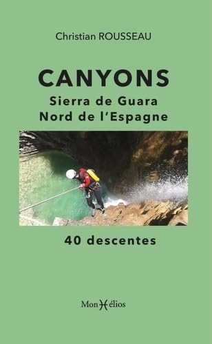 Canyons : Sierra de Guara, nord de l'Espagne: 40 descentes von MONHELIOS