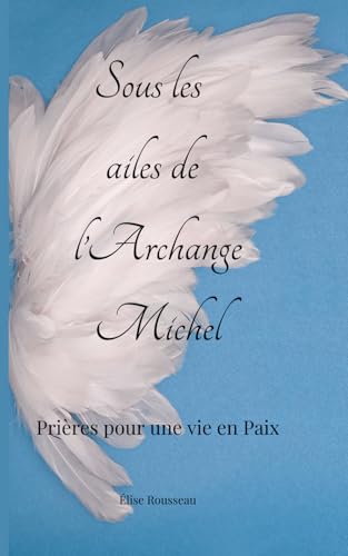 Sous les ailes de l'Archange Michel: Prières pour une vie en Paix von Independently published