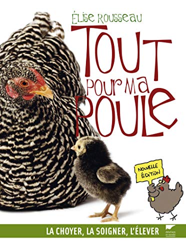 Tout pour ma poule: La choyer, la soigner, l'élever