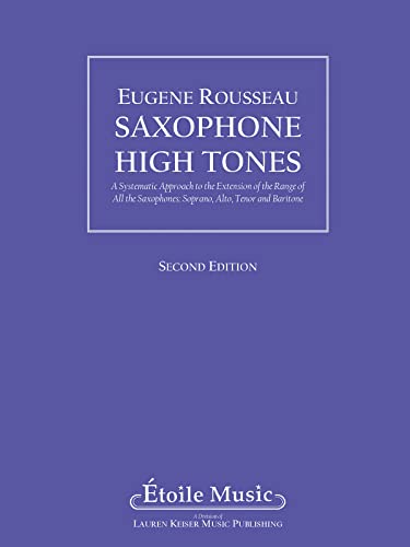 Saxophone High Tones: A Systematic Approach to the Extension of the Range of All the Saxophones: Soprano, Alto, Tenor, and Baritone