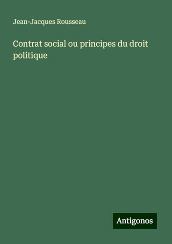 Contrat social ou principes du droit politique Contrat social ou principes du droit politique von Antigonos Verlag