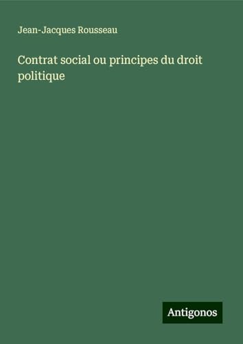 Contrat social ou principes du droit politique Contrat social ou principes du droit politique von Antigonos Verlag