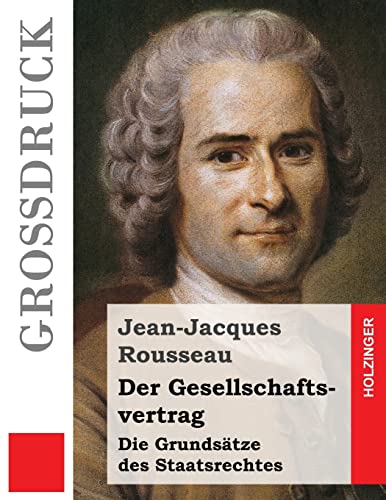 Der Gesellschaftsvertrag (Großdruck): Die Grundsätze des Staatsrechtes von CREATESPACE