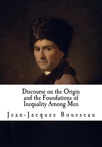 Discourse on the Origin and the Foundations of Inequality Among Men: The Second Discourse (Inequality - Jean-Jacques Rousseau)