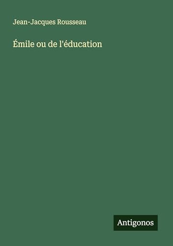 Émile ou de l'éducation Émile ou de l'éducation von Antigonos Verlag